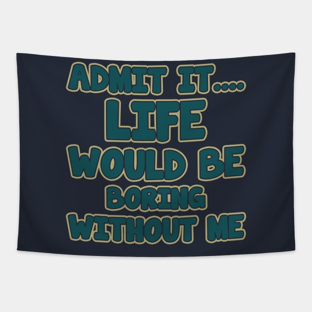 admit it.... life would be boring without me Tapestry by tioooo