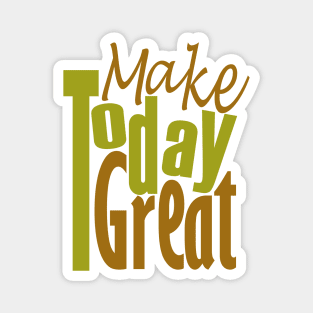 Make Today Great Magnet