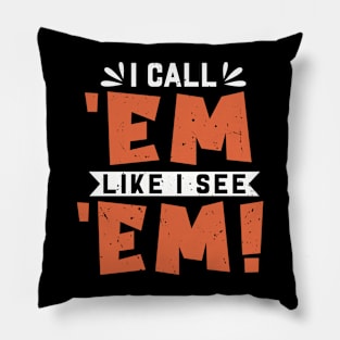 Call 'em Like I See 'em Pillow