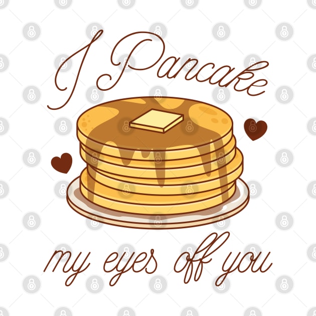 I Pancake My Eyes Off You by LuckyFoxDesigns