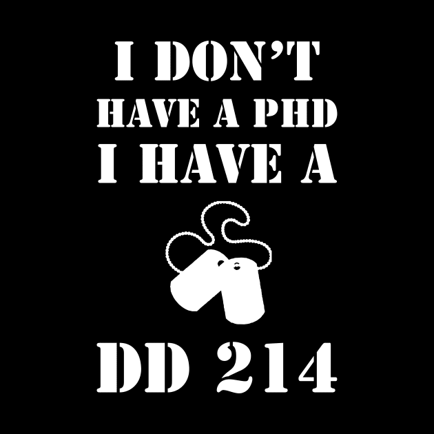 I Don't Have A PhD, I Have A DD 214 Veteran by sunima