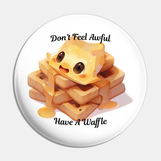 Don't Feel Awful, Have A Waffle Pin