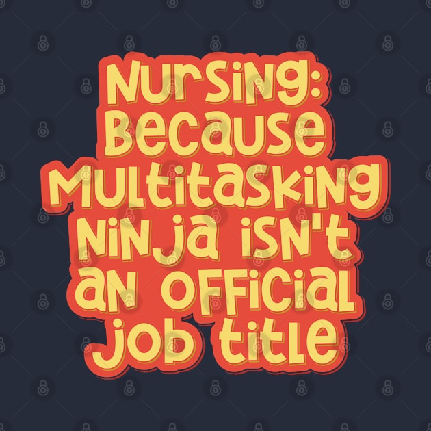 Nursing: Multitasking Ninjas Save Lives Every Day by ardp13