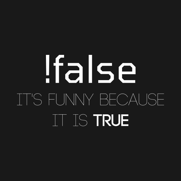 !false It Is Funny Because It Is True by PhoenixDamn