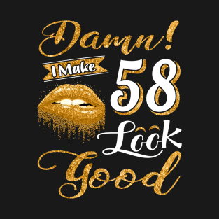 Damn I make 58 look good - Funny Fifty eight 58 Birthday. T-Shirt