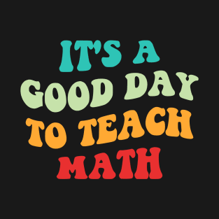 It's A Good Day To Teach Math I T-Shirt