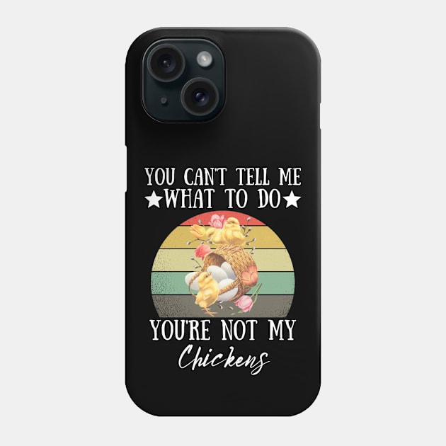 You Can't Tell Me What To Do You're Not My Chickens, Funny Farmer Chicken Lover Gift Phone Case by JustBeSatisfied