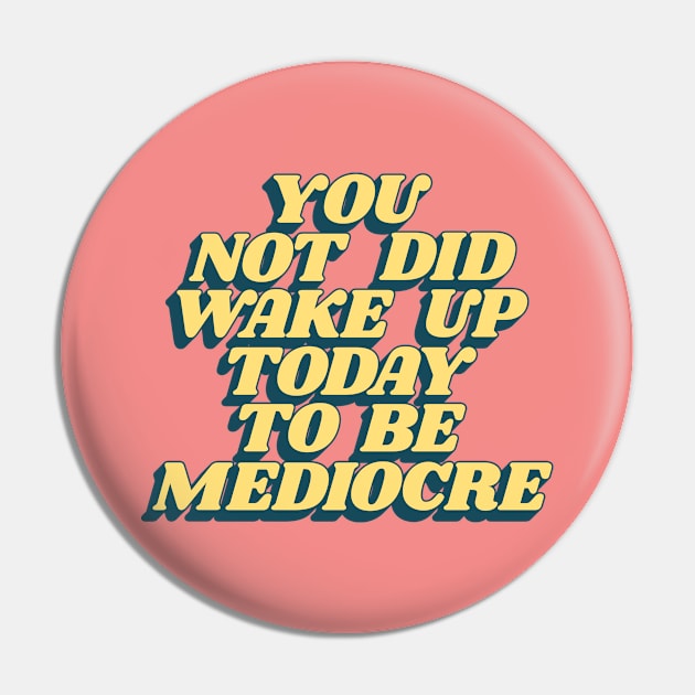 You Did Not Wake Up Today To Be Mediocre in Peach Pink and Yellow Pin by MotivatedType