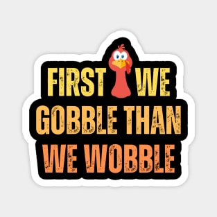 First we gobble than we woblle, Thanksgiving dinner for family Magnet