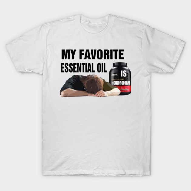 my favorite essential oil is chloroform t shirt
