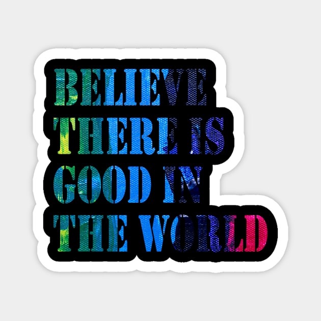 Believe There is Good in the World Magnet by 29 hour design