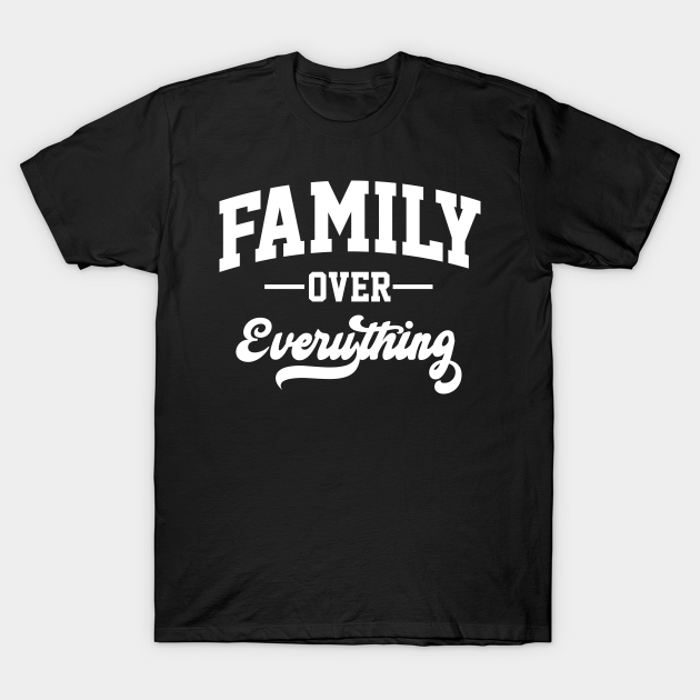 Family Over Everything - Family Over Everything - T-Shirt | TeePublic