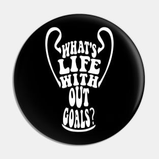 What's life without goals? (The league of the Champions) Pin