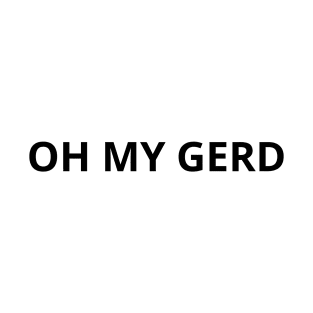 Pharmacy Puns - OH MY GERD T-Shirt