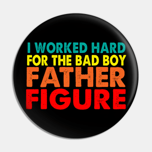 I worked hard for the bad boy Father Figure Pin