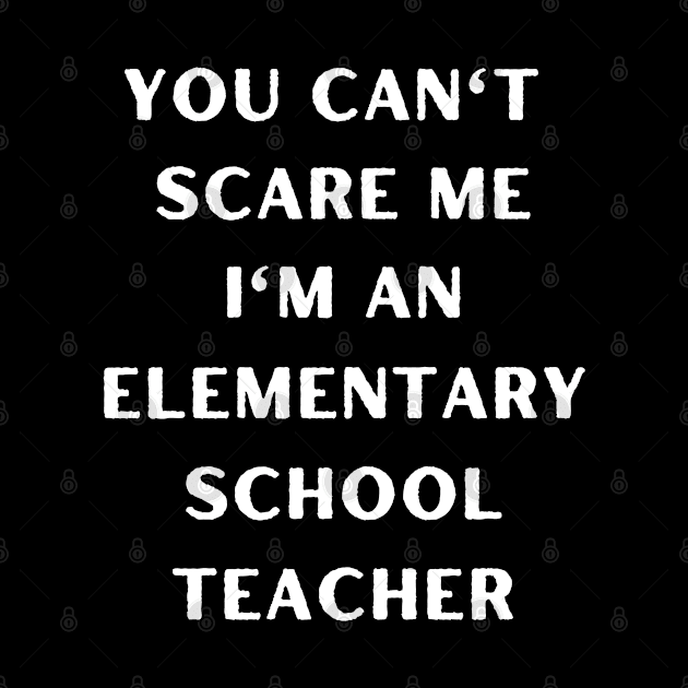 You can't scare me i'm an Elementary School Teacher. Halloween by Project Charlie