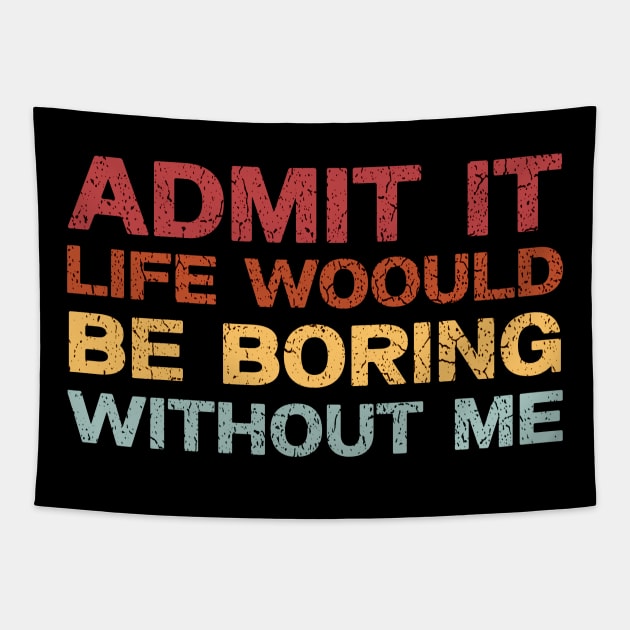 Admit It Life Would Be Boring Without Me, Funny Saying Retro Shirt Tapestry by QuortaDira