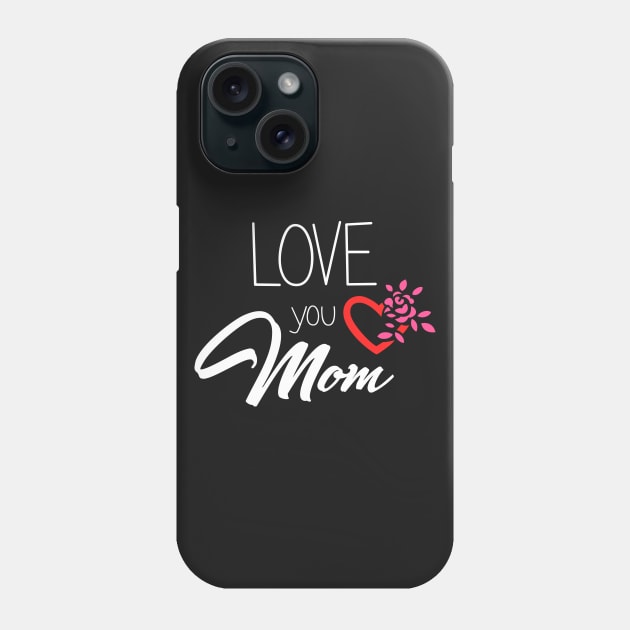 Love You Mom - mom gift Phone Case by Love2Dance