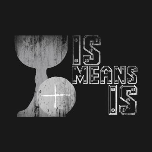 Is Means Is T-Shirt