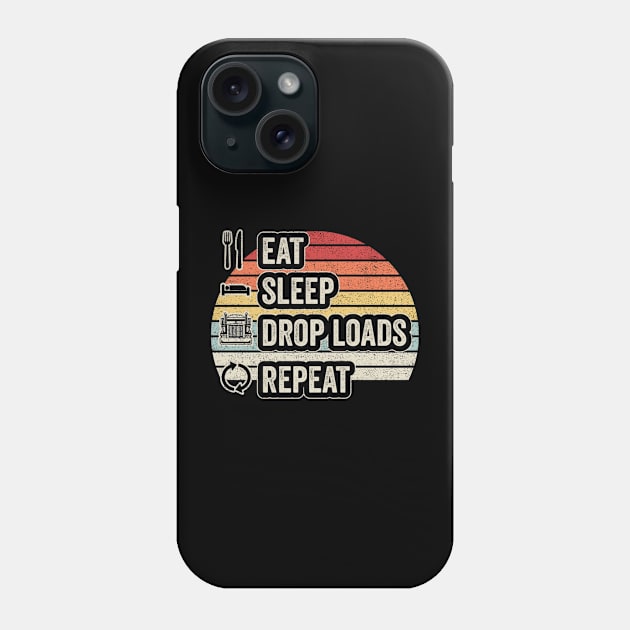 Eat Sleep Drop Loads Repeat Retro Vintage Truck Trailer Truck Driving Trucker Truck Lover Gift Phone Case by SomeRays