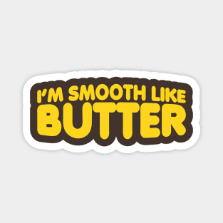 I'm Smooth Like Butter Magnet