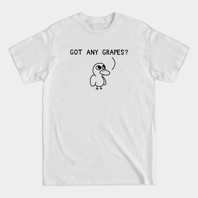 Got Any Grapes - Funny - T-Shirt