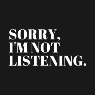 Sorry, I'm Not Listening | Funny T-Shirt