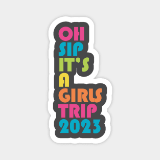 Girls Trip Oh Sip It's A Girls Trip 2023 Vacation Group Matching Magnet