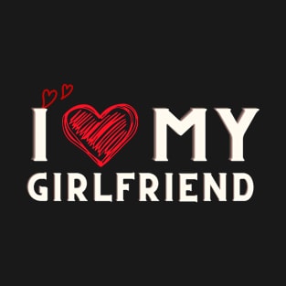 I Love My Girlfriend T-Shirt