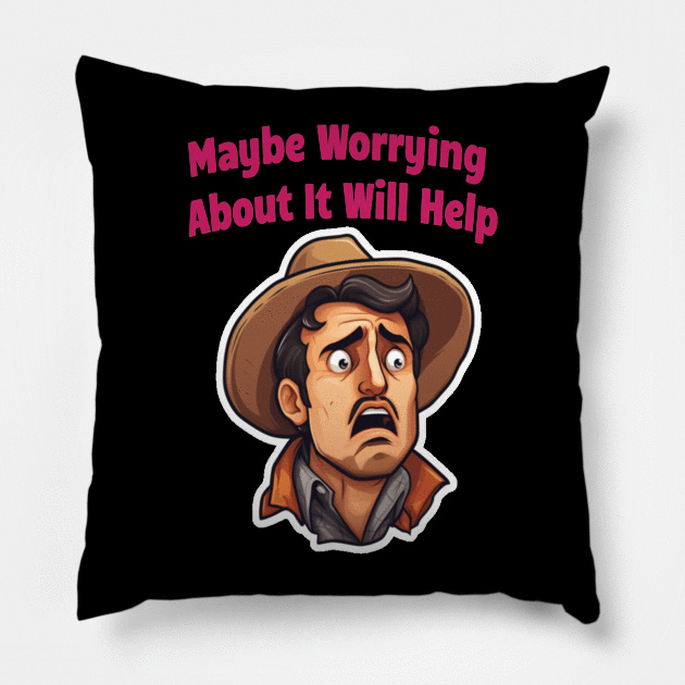 Maybe Worrying About It Will Help Pillow by ArtfulDesign