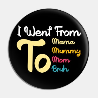 I Went From Mama To Mommy To Mom To Bruh Retro Mother's Day Pin