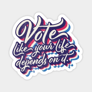 Vote like your life depends on it Magnet