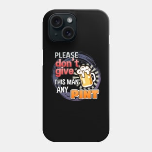 Please Don't Give This Man Any Pint! Phone Case