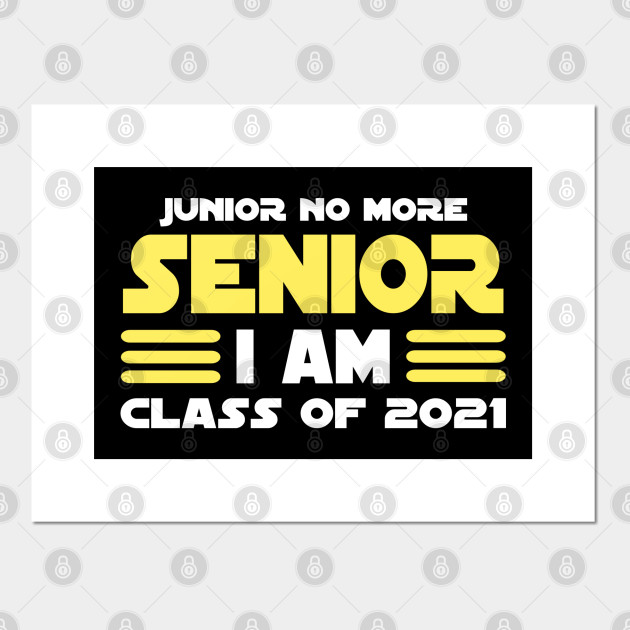 Junior No More Senior I Am Class Of 2021 Class Of 2021 Posters