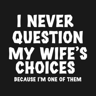 Funny wife's choices sarcastic humor for man husband T-Shirt