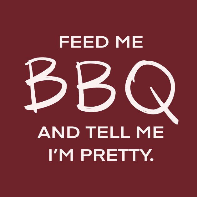 Feed Me BBQ And Tell Me I’m Pretty Carnivorous Meat Eater Funny Foodie by Tessa McSorley