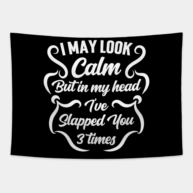 I May Look Calm But In My Head I've Slapped You 3 Times Tapestry by Emma