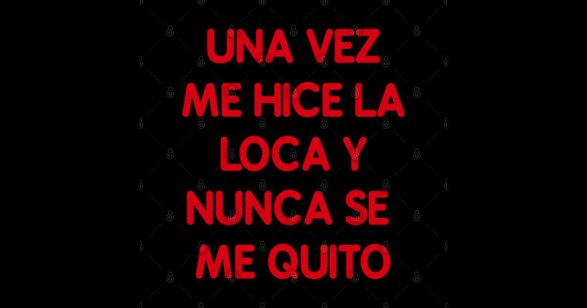 Una Vez Me Hice La Loca Y Nunca Se Me Quito Una Vez Me Hice La Loca Y