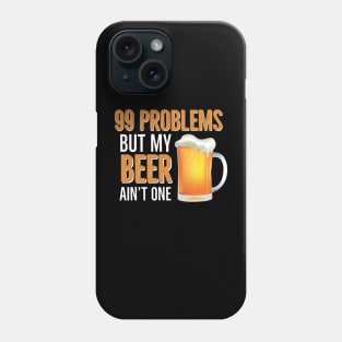 BEER HUMOR /  99 Problems But My Beer Ain’t One Phone Case