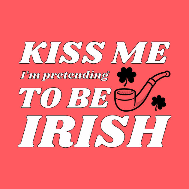 Kiss me I'm pretending to be Irish feast by NdisoDesigns