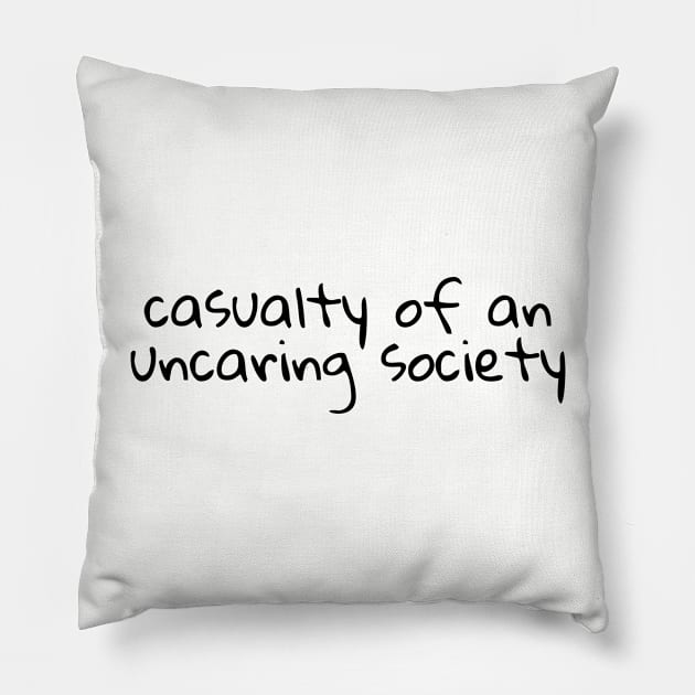 Casualty of an Uncaring Society Pillow by Things & Stuff