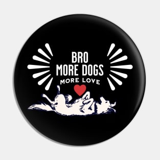 Bro! More Dog More Love Pin