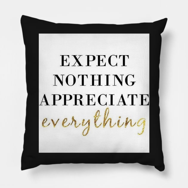 Expect Nothing Appreciate Everything Motivational T-Shirt Pillow by shewpdaddy