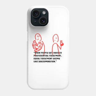 “When people get used to preferential treatment, equal treatment seems like discrimination.” Phone Case