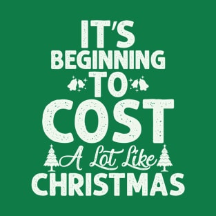 It's Beginning To Cost Alot Like Christmas T-Shirt