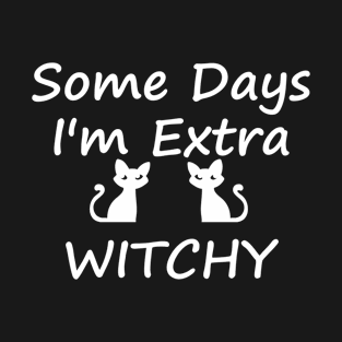 Some Days I'm Extra Witchy T-Shirt