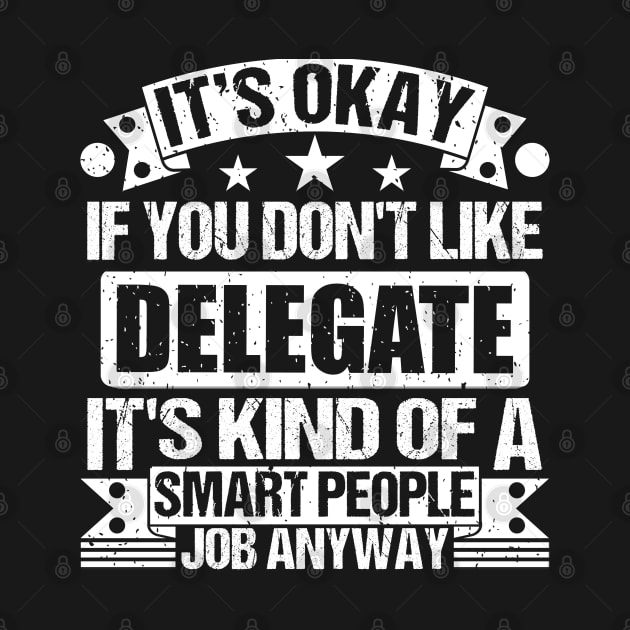 Delegate lover It's Okay If You Don't Like Delegate It's Kind Of A Smart People job Anyway by Benzii-shop 