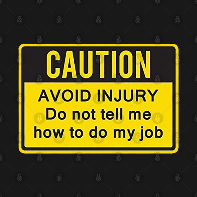 Caution to avoid injury do not tell me how to do my job. by  The best hard hat stickers 