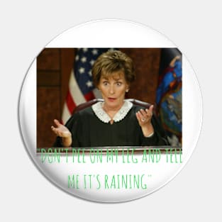 Judge Judy Dont Pee On My Leg and Tell Me Its Raining Pin