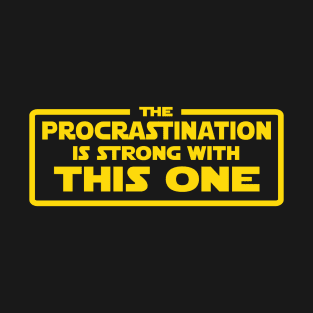 The Procrastination is strong T-Shirt